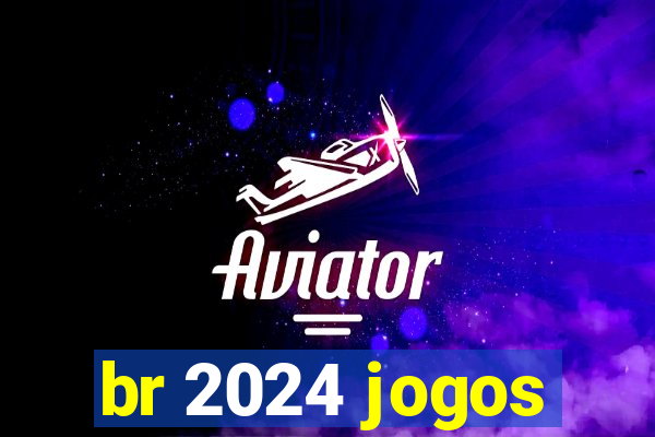 br 2024 jogos